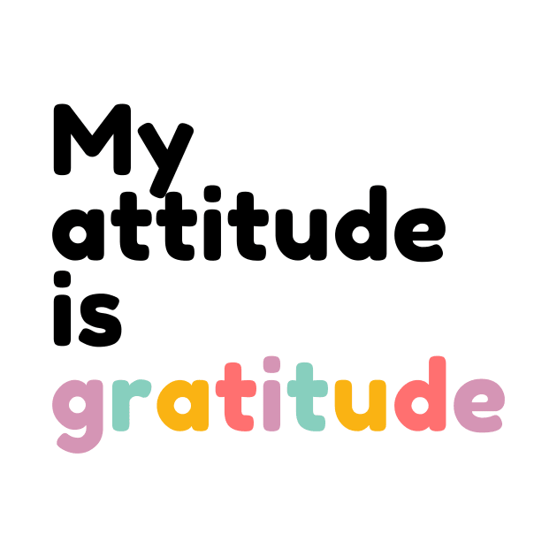 Gratitude is my attitude | Gratitude quote by The Self Love Club