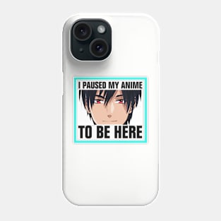 I paused my anime to be here Phone Case