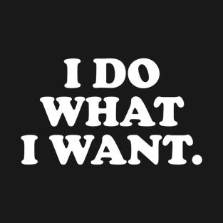 I Do What I Want T-Shirt