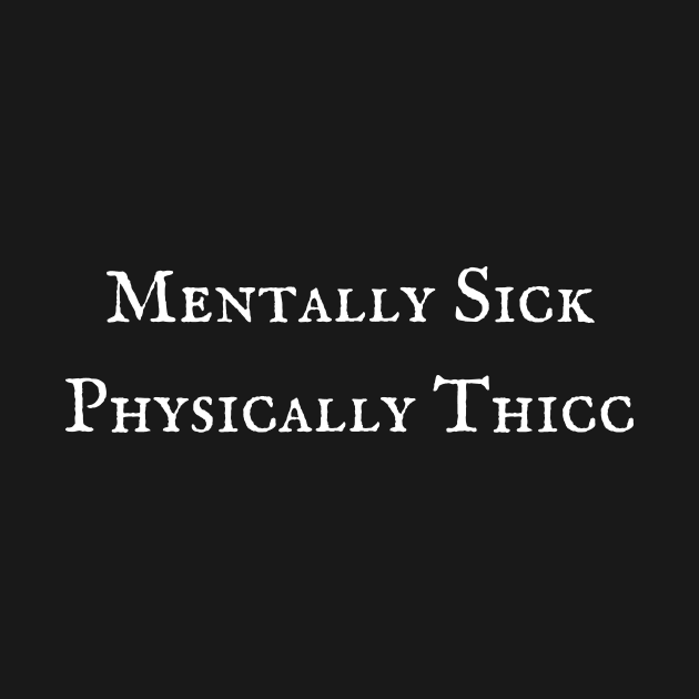 Mentally sick physically thicc by ReAnnaMation