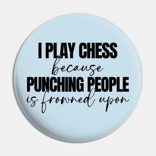 I Play Chess Because Punching People Is Frowned Upon Pin