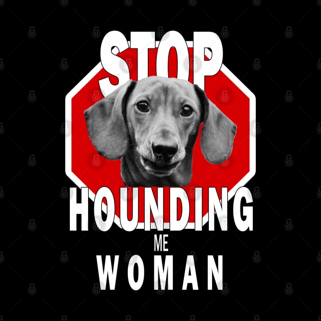 Dachshund Stop Hounding Me Woman by TLSDesigns