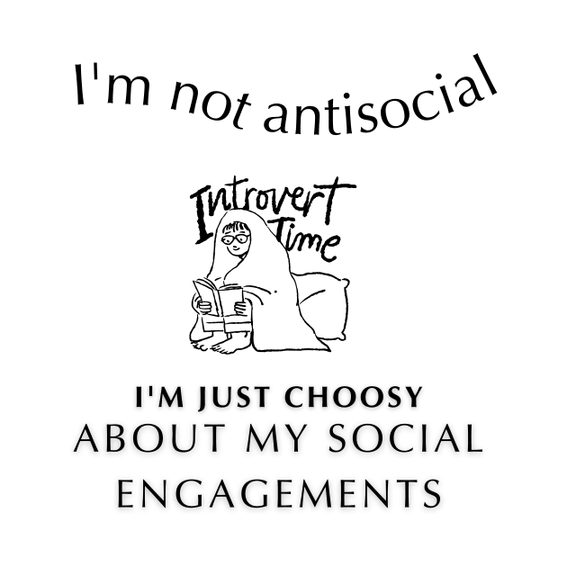 "I'm not antisocial, I'm just choosy about my social engagements" by Yenz4289