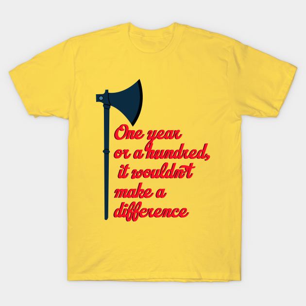 One year or a hundred, it wouldn't make a difference - Green Knight - T-Shirt