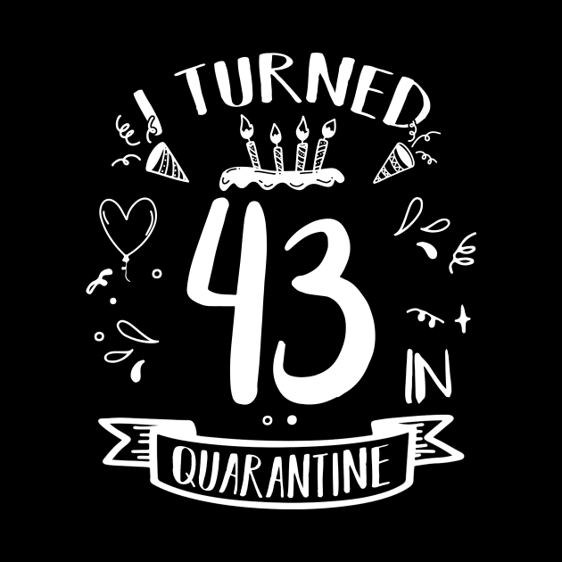 I Turned 43 In Quarantine by quaranteen