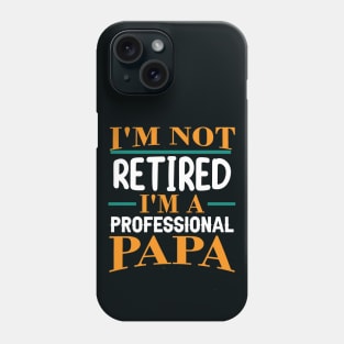 I'm not retired I'm a professional papa Phone Case