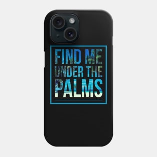 Find Me Under The Palms Beach Vacation Phone Case