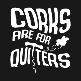 Corks Are For Quitters T-Shirt