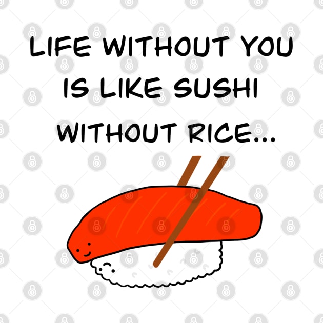 Life without you is like sushi without rice by Marinaaa010