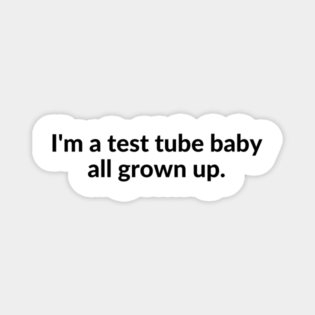 I'm a test tube baby all grown up. Magnet by C-Dogg