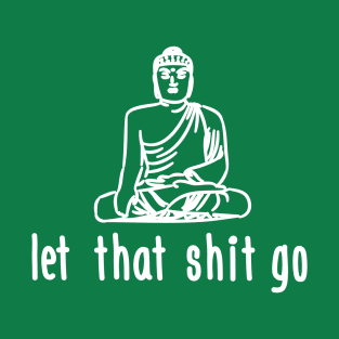 Let that shit go (white) T-Shirt