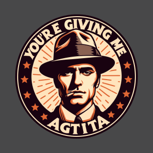 You're giving Me Agita T-Shirt