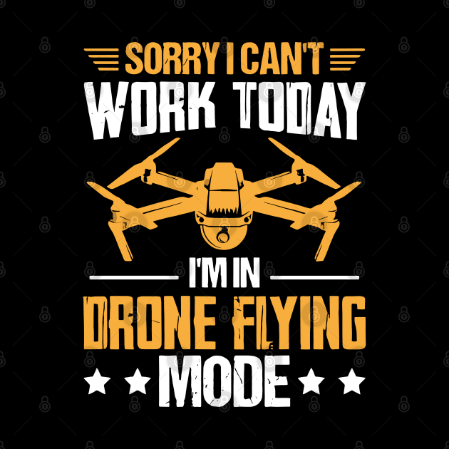 SORRY I CANT  WORK TODAY IM IN DRONE FLYING MODE by rhazi mode plagget