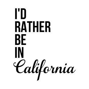 I'd Rather Be In California T-Shirt