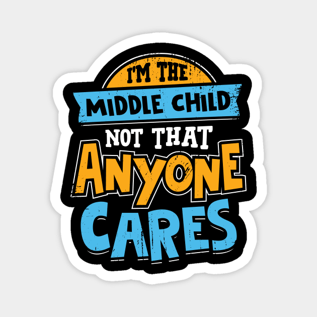 I'm The Middle Child Not That Anyone Cares Magnet by Dolde08