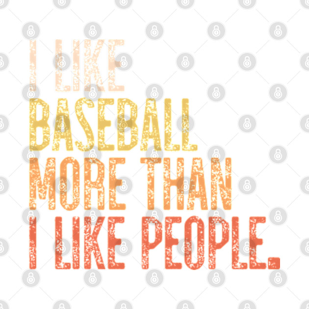 Disover I Like Baseball More Than I Like People - Baseball Lover - T-Shirt