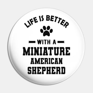 Miniature American Shepherd - Life is better with a Miniature American Shepherd Pin