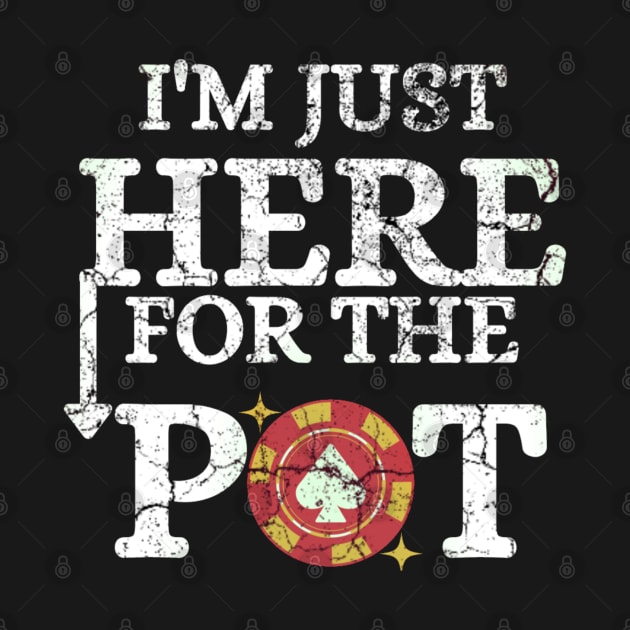 Funny Saying I'm Just Here For The Pot. Humor Quote Gift For Casino Players With Poker Card Illustration Vintage Style by Arda