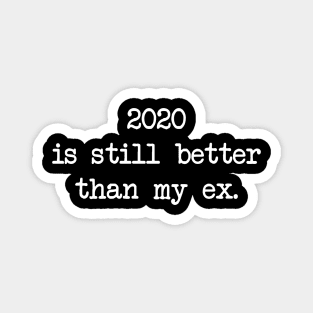 2020 IS STILL BETTER THAN MY EX Magnet