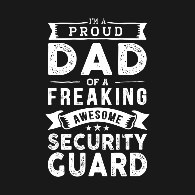 I'm a Proud Dad of a Freaking Awesome Security Guard by TeePalma