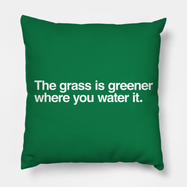 The grass is greener where you water it. Pillow by TheAllGoodCompany