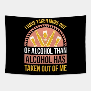 I have taken more out of alcohol than alcohol has taken out of me T Shirt For Women Men Tapestry