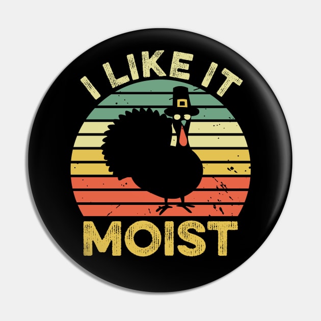 I Like It Moist Funny Thanksgiving Pin by DragonTees