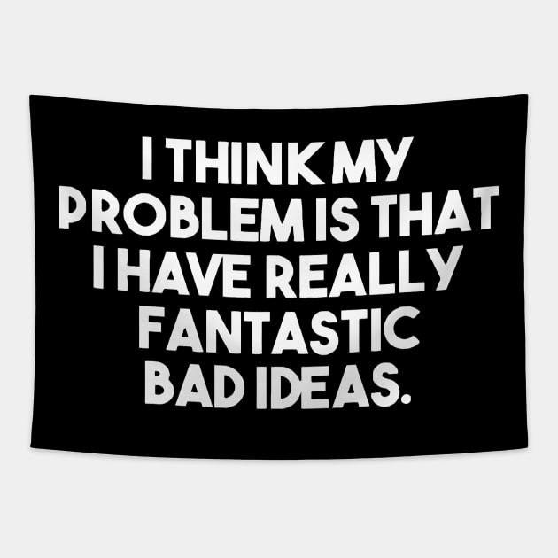 I Think My Problem Is That I Have Really Fantastic Bad Ideas Tapestry by Cutepitas