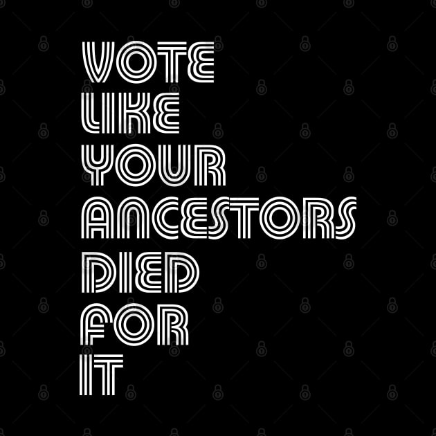 Vote Like Your Ancestors Died For It by E