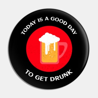 Today Is A Good Day To Get Drunk Pin