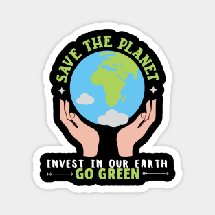 Save The Planet Invest In Our Earth Go Green Earth Day Magnet