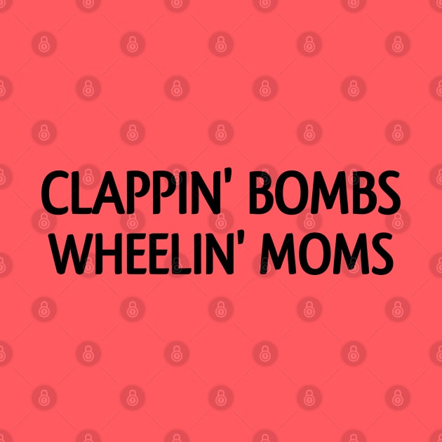 Clappin bombs wheelin mom's by Captainstore