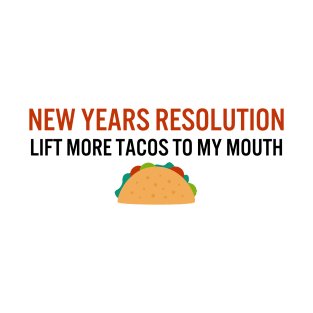 New years resolution: lift more tacos to my mouth T-Shirt