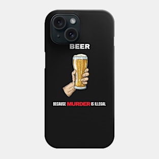 Beer Because Murder Is Illegal Phone Case