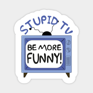 Stupid TV, Be More Funny Quote Magnet