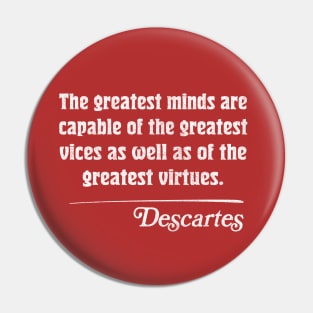 The greatest minds are capable of the greatest vices as well as of the greatest virtues. Descartes Quote Pin