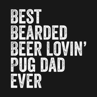 Best Bearded Beer Lovin Pug Dad T-Shirt Pet Dog Owner Gifts T-Shirt