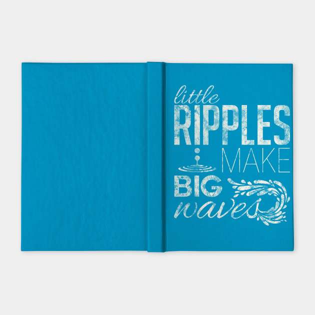 Little Ripples Make Big Waves Typography Notebook Teepublic