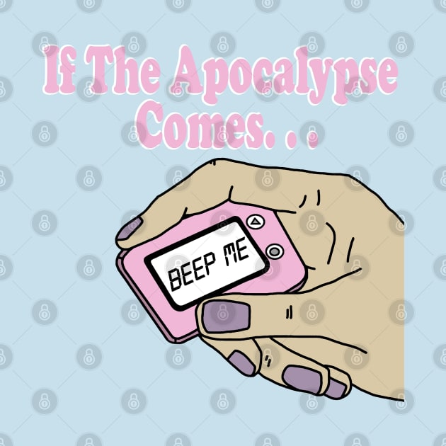 If The Apocalypse Comes Beep Me by PeakedNThe90s