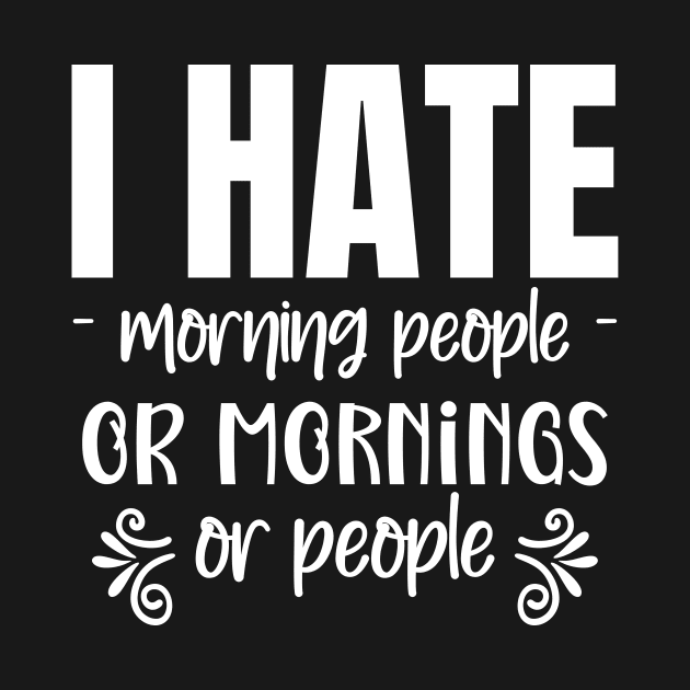 I hate Morning People... Or Mornings... Or People... by Master_of_shirts