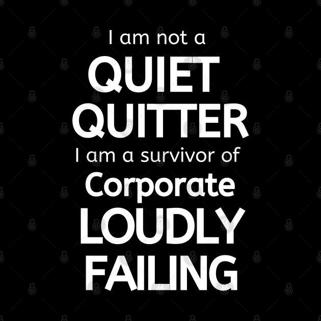 I am Not a Quiet Quitter I am a Survivor of Corporate Loudly Failing by Apathecary