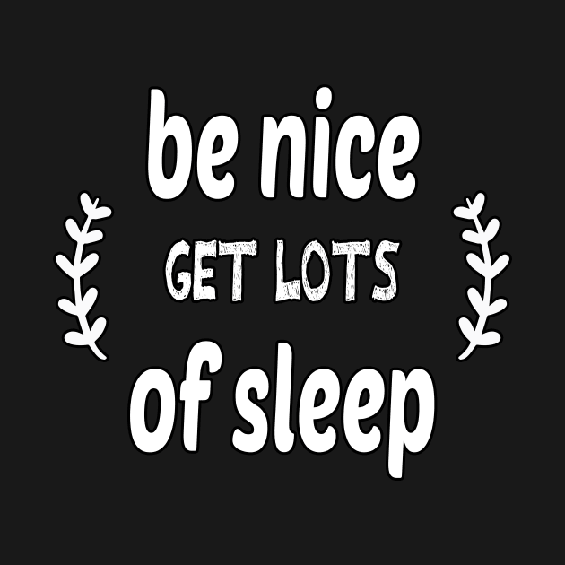 Be Nice Get Lots Of Sleep  Drink Plenty Of Water by wiixyou