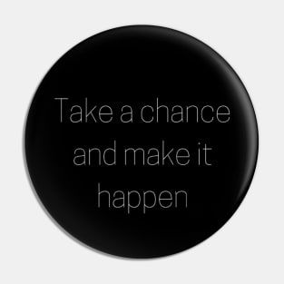 "take a chance and make it happen" Pin