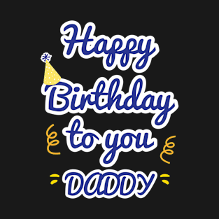 Happy Birthday To You Daddy T-Shirt