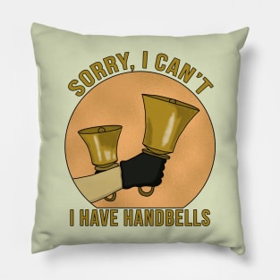 Sorry, I Can't I Have Handbells Pillow