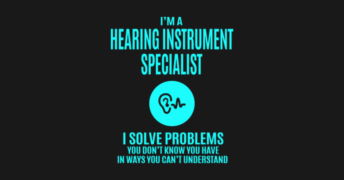 Hearing Instrument Specialist T Shirt I Solve Problems
