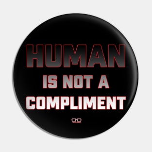 Human is Not A Compliment Pin