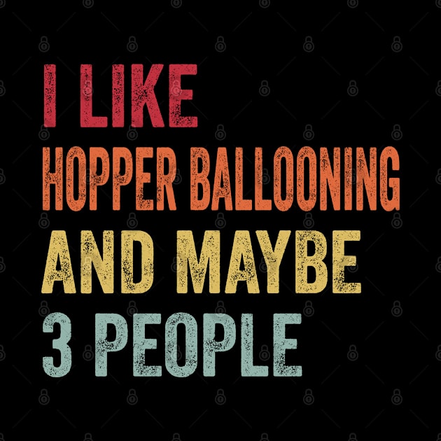 I Like Hopper Ballooning & Maybe 3 People Hopper Ballooning Lovers Gift by ChadPill