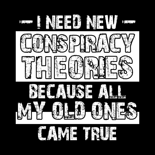 I Need New Conspiracy Theories Because All My Old Ones Came True by printalpha-art