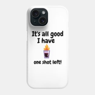 It's all good i have one shot left Phone Case